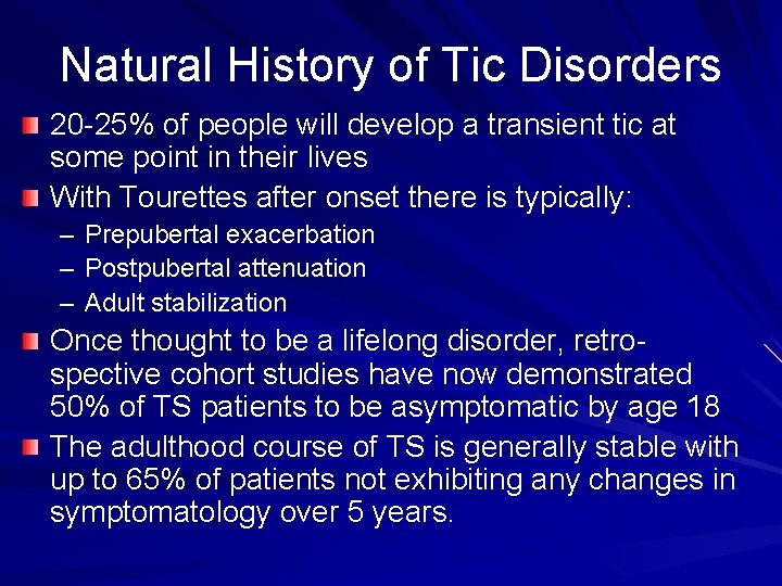 Natural History of Tic Disorders 20 -25% of people will develop a transient tic Natural History of Tic Disorders 20 -25% of people will develop a transient tic