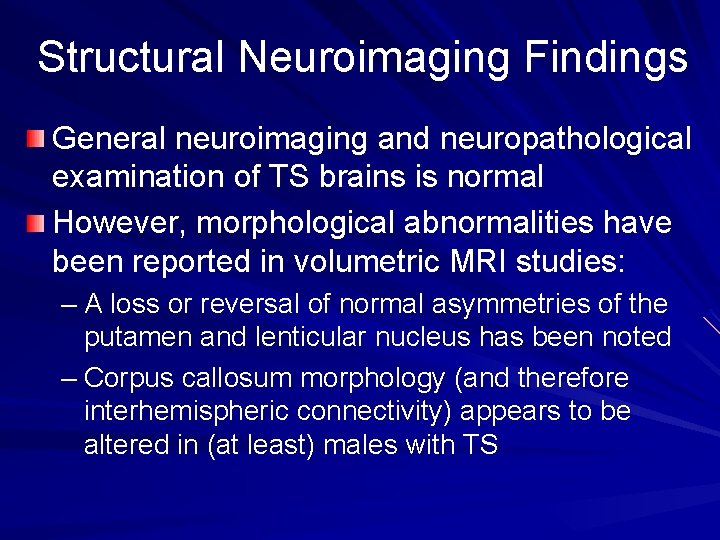 Structural Neuroimaging Findings General neuroimaging and neuropathological examination of TS brains is normal However, Structural Neuroimaging Findings General neuroimaging and neuropathological examination of TS brains is normal However,