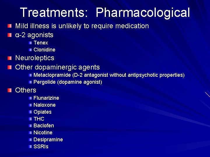 Treatments: Pharmacological Mild illness is unlikely to require medication α-2 agonists Tenex Clonidine Neuroleptics