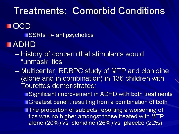 Treatments: Comorbid Conditions OCD SSRIs +/- antipsychotics ADHD – History of concern that stimulants Treatments: Comorbid Conditions OCD SSRIs +/- antipsychotics ADHD – History of concern that stimulants