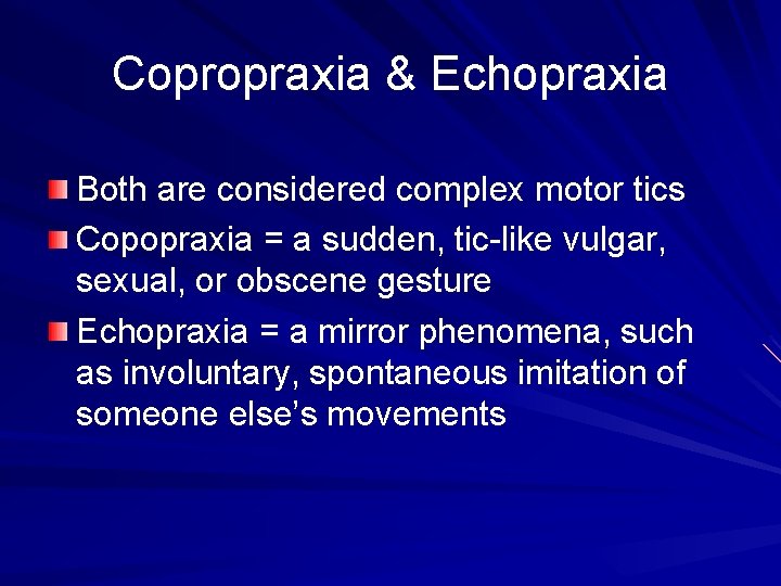 Copropraxia & Echopraxia Both are considered complex motor tics Copopraxia = a sudden, tic-like