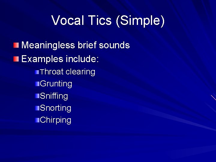 Vocal Tics (Simple) Meaningless brief sounds Examples include: Throat clearing Grunting Sniffing Snorting Chirping
