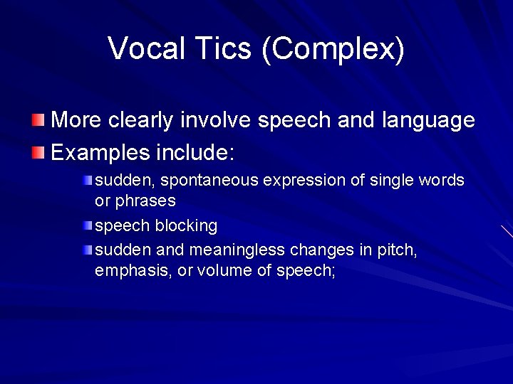 Vocal Tics (Complex) More clearly involve speech and language Examples include: sudden, spontaneous expression Vocal Tics (Complex) More clearly involve speech and language Examples include: sudden, spontaneous expression