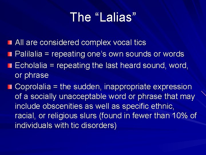 The “Lalias” All are considered complex vocal tics Palilalia = repeating one’s own sounds The “Lalias” All are considered complex vocal tics Palilalia = repeating one’s own sounds