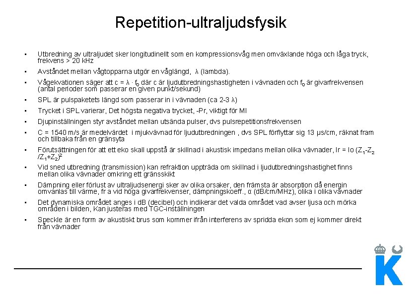 Repetition-ultraljudsfysik • Utbredning av ultraljudet sker longitudinellt som en kompressionsvåg men omväxlande höga och