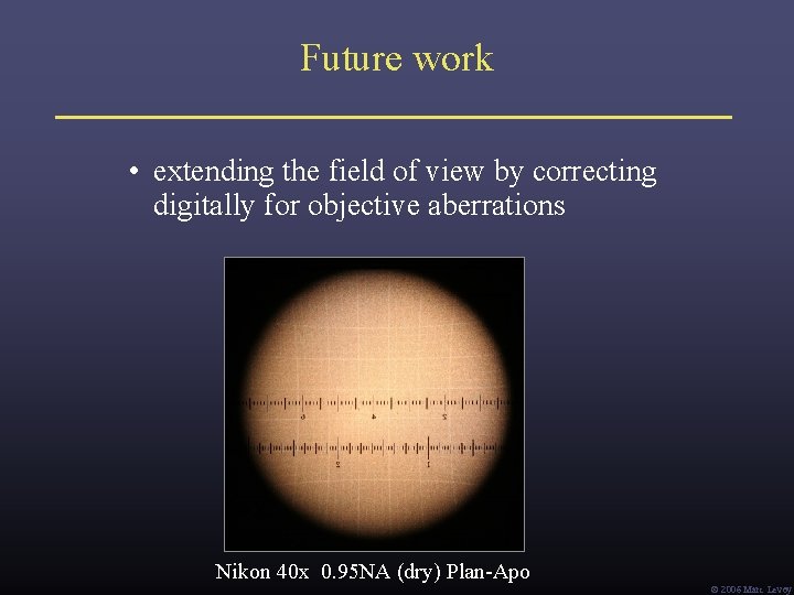 Future work • extending the field of view by correcting digitally for objective aberrations Future work • extending the field of view by correcting digitally for objective aberrations