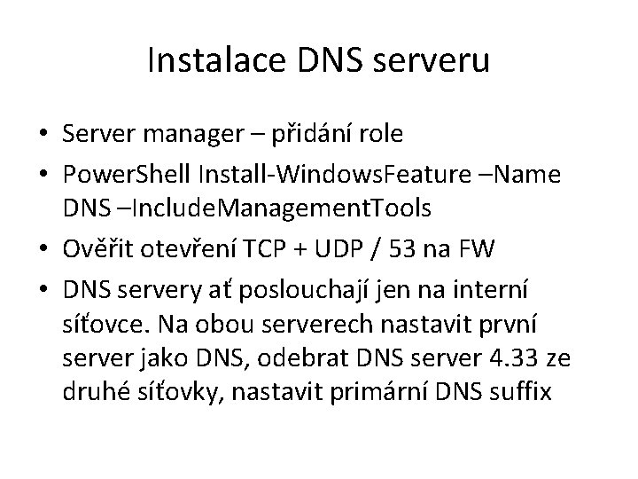Instalace DNS serveru • Server manager – přidání role • Power. Shell Install-Windows. Feature Instalace DNS serveru • Server manager – přidání role • Power. Shell Install-Windows. Feature