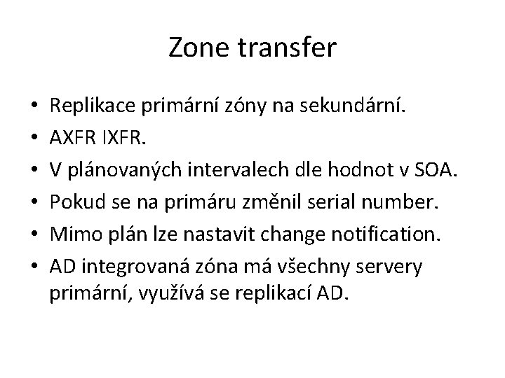 Zone transfer • • • Replikace primární zóny na sekundární. AXFR IXFR. V plánovaných Zone transfer • • • Replikace primární zóny na sekundární. AXFR IXFR. V plánovaných