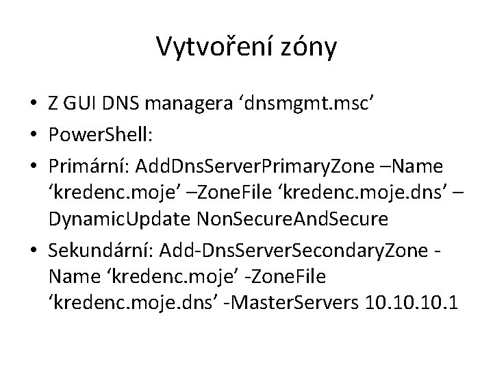 Vytvoření zóny • Z GUI DNS managera ‘dnsmgmt. msc’ • Power. Shell: • Primární: Vytvoření zóny • Z GUI DNS managera ‘dnsmgmt. msc’ • Power. Shell: • Primární:
