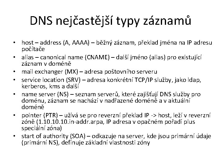 DNS nejčastější typy záznamů • host – address (A, AAAA) – běžný záznam, překlad DNS nejčastější typy záznamů • host – address (A, AAAA) – běžný záznam, překlad