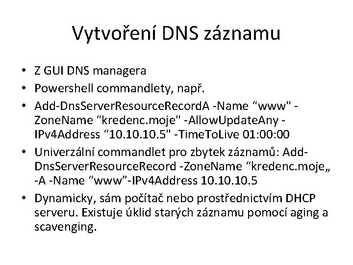 Vytvoření DNS záznamu • Z GUI DNS managera • Powershell commandlety, např. • Add-Dns. Vytvoření DNS záznamu • Z GUI DNS managera • Powershell commandlety, např. • Add-Dns.