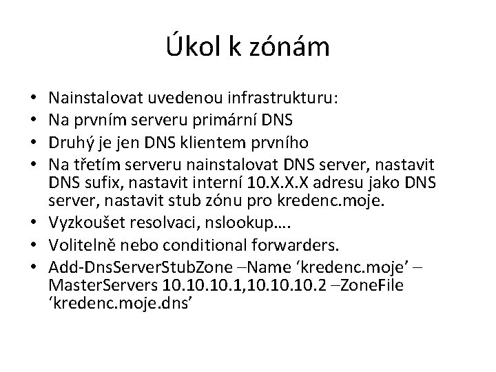 Úkol k zónám Nainstalovat uvedenou infrastrukturu: Na prvním serveru primární DNS Druhý je jen Úkol k zónám Nainstalovat uvedenou infrastrukturu: Na prvním serveru primární DNS Druhý je jen