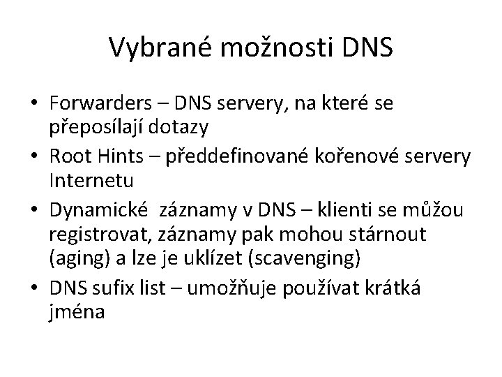 Vybrané možnosti DNS • Forwarders – DNS servery, na které se přeposílají dotazy • Vybrané možnosti DNS • Forwarders – DNS servery, na které se přeposílají dotazy •