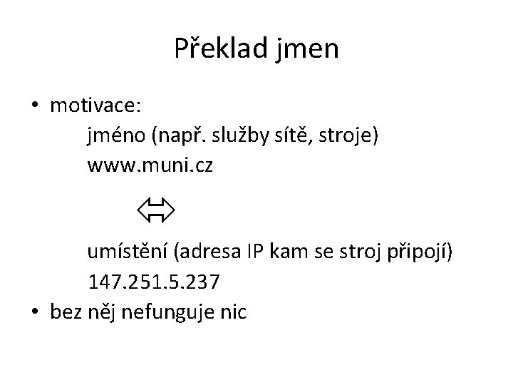 Překlad jmen • motivace: jméno (např. služby sítě, stroje) www. muni. cz umístění (adresa Překlad jmen • motivace: jméno (např. služby sítě, stroje) www. muni. cz umístění (adresa