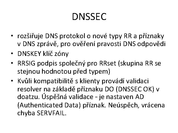 DNSSEC • rozšiřuje DNS protokol o nové typy RR a příznaky v DNS zprávě, DNSSEC • rozšiřuje DNS protokol o nové typy RR a příznaky v DNS zprávě,