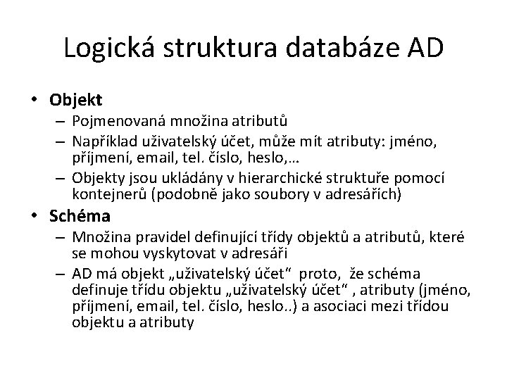 Logická struktura databáze AD • Objekt – Pojmenovaná množina atributů – Například uživatelský účet, Logická struktura databáze AD • Objekt – Pojmenovaná množina atributů – Například uživatelský účet,