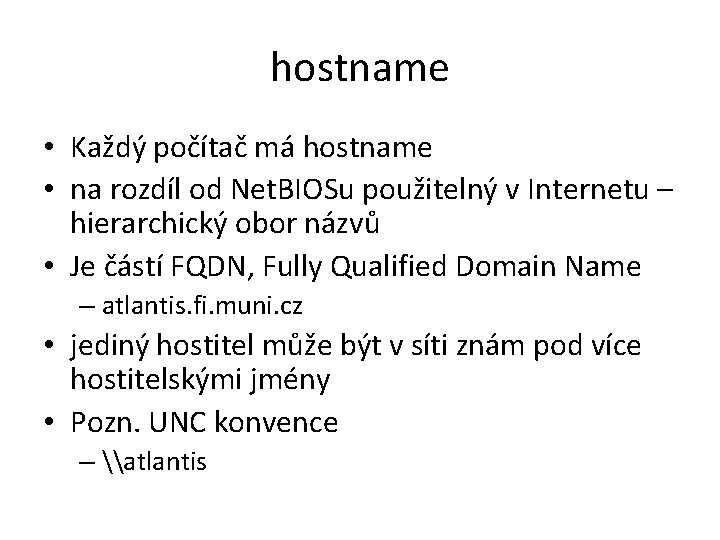 hostname • Každý počítač má hostname • na rozdíl od Net. BIOSu použitelný v hostname • Každý počítač má hostname • na rozdíl od Net. BIOSu použitelný v