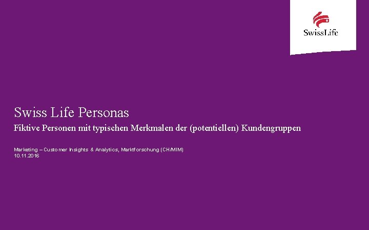 Swiss Life Personas Fiktive Personen mit typischen Merkmalen der (potentiellen) Kundengruppen Marketing – Customer