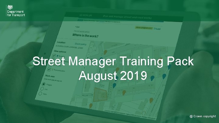 Street Manager Training Pack August 2019 © Crown copyright @ Crown copyright 1 