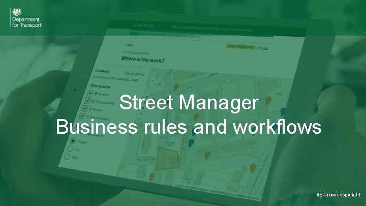 Street Manager Business rules and workflows © Crown copyright @ Crown copyright 9 