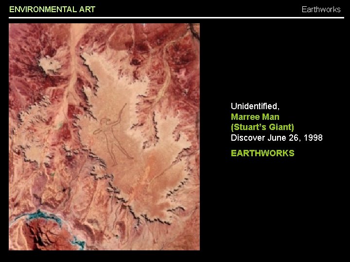 ENVIRONMENTAL ART Earthworks Unidentified, Marree Man (Stuart’s Giant) Discover June 26, 1998 EARTHWORKS 