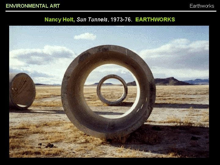 ENVIRONMENTAL ART Nancy Holt, Sun Tunnels, 1973 -76. EARTHWORKS Earthworks 