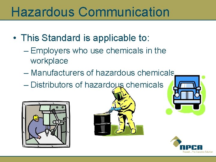 Hazardous Communication • This Standard is applicable to: – Employers who use chemicals in