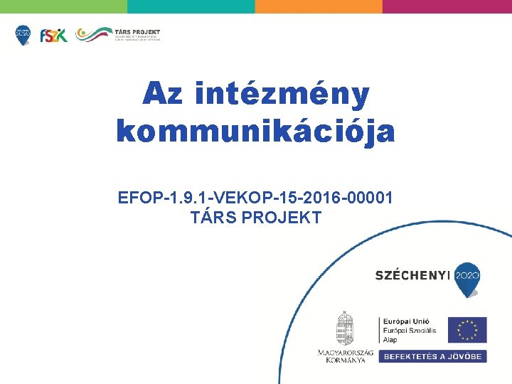 Az intézmény kommunikációja EFOP-1. 9. 1 -VEKOP-15 -2016 -00001 TÁRS PROJEKT 