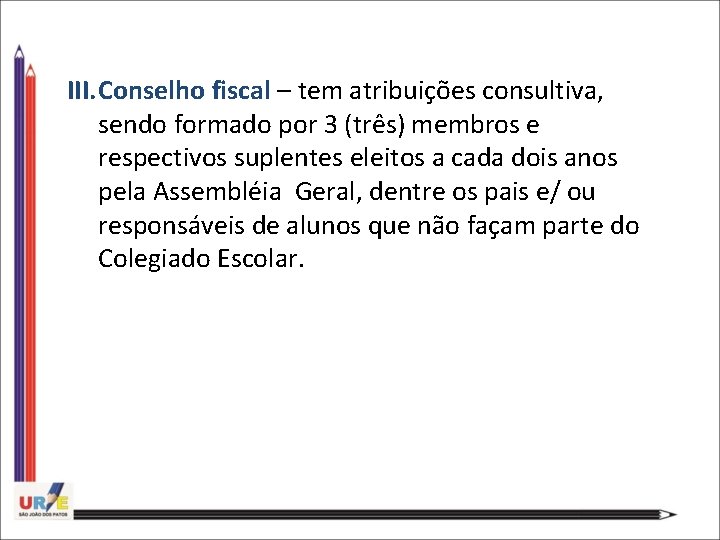 III. Conselho fiscal – tem atribuições consultiva, sendo formado por 3 (três) membros e