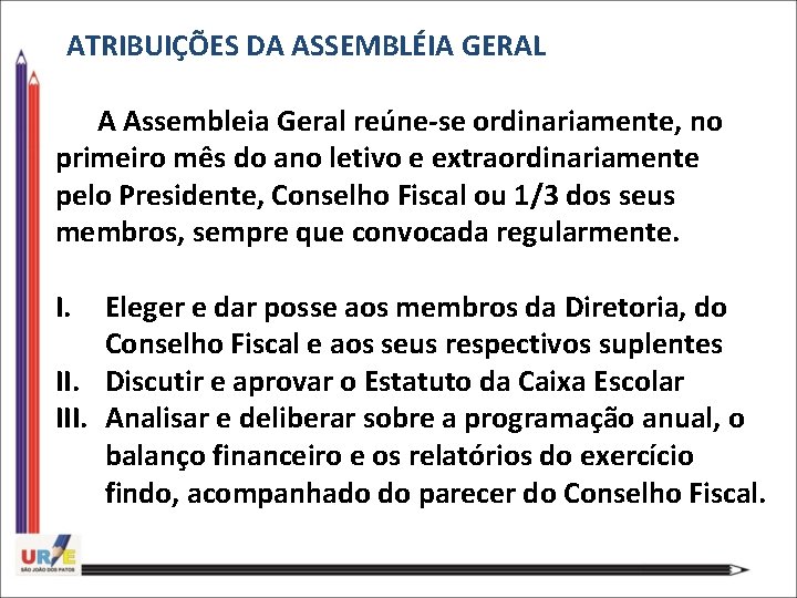  ATRIBUIÇÕES DA ASSEMBLÉIA GERAL A Assembleia Geral reúne-se ordinariamente, no primeiro mês do