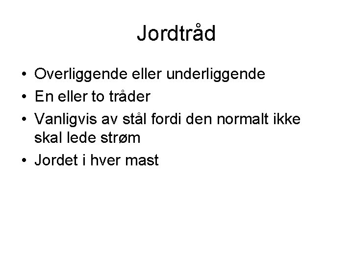 Jordtråd • Overliggende eller underliggende • En eller to tråder • Vanligvis av stål