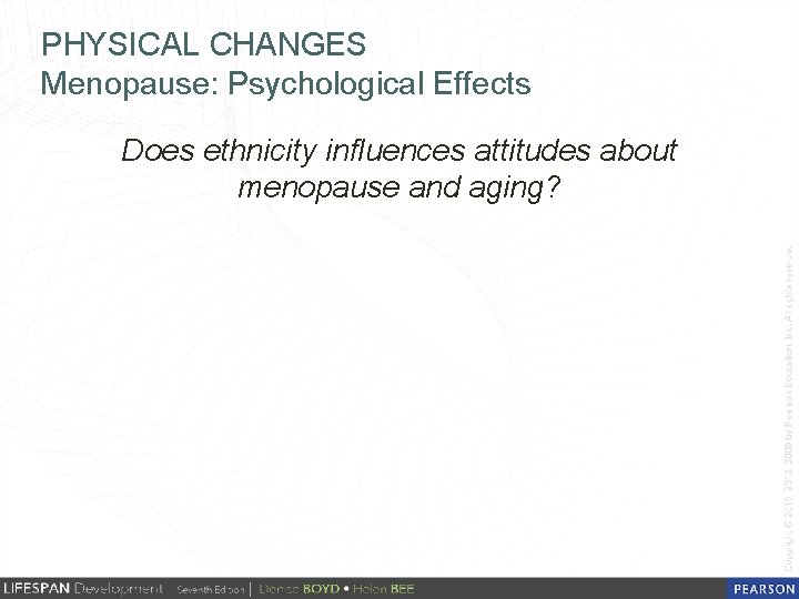 PHYSICAL CHANGES Menopause: Psychological Effects Does ethnicity influences attitudes about menopause and aging? 