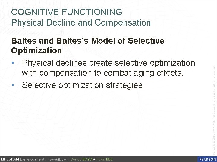 COGNITIVE FUNCTIONING Physical Decline and Compensation Baltes and Baltes’s Model of Selective Optimization •