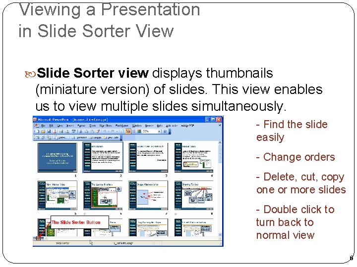 Viewing a Presentation in Slide Sorter View Slide Sorter view displays thumbnails (miniature version) Viewing a Presentation in Slide Sorter View Slide Sorter view displays thumbnails (miniature version)