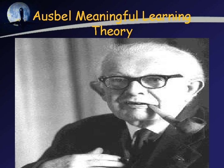 Ausbel Meaningful Learning Theory  Ausbel Meaningful Learning Theory
