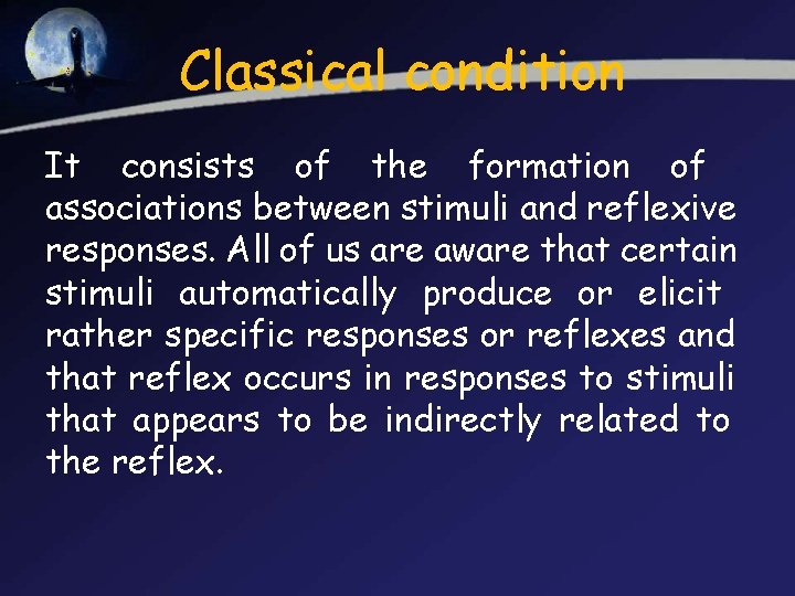 Classical condition It consists of the formation of associations between stimuli and reflexive responses.