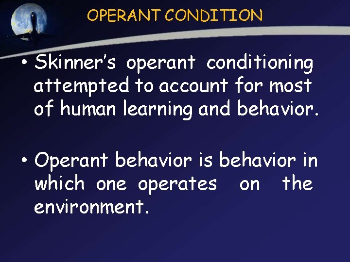 OPERANT CONDITION • Skinner’s operant conditioning attempted to account for most of human learning OPERANT CONDITION • Skinner’s operant conditioning attempted to account for most of human learning