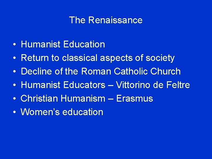 The Renaissance • • • Humanist Education Return to classical aspects of society Decline