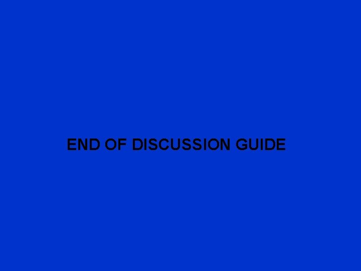 END OF DISCUSSION GUIDE 