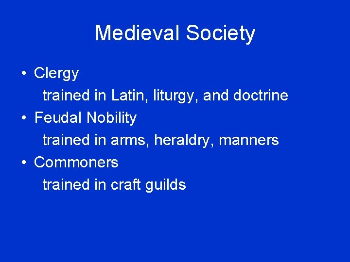 Medieval Society • Clergy trained in Latin, liturgy, and doctrine • Feudal Nobility trained