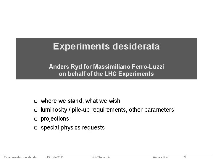 Experiments desiderata Anders Ryd for Massimiliano Ferro-Luzzi on behalf of the LHC Experiments Experimentns