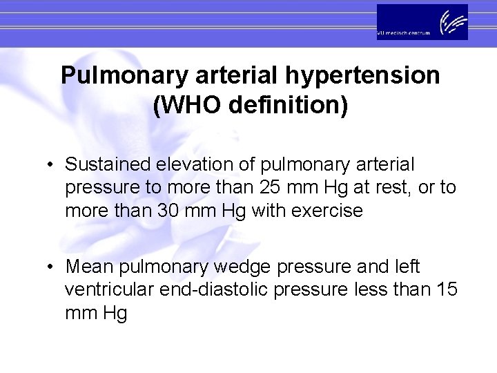 Pulmonary arterial hypertension (WHO definition) • Sustained elevation of pulmonary arterial pressure to more