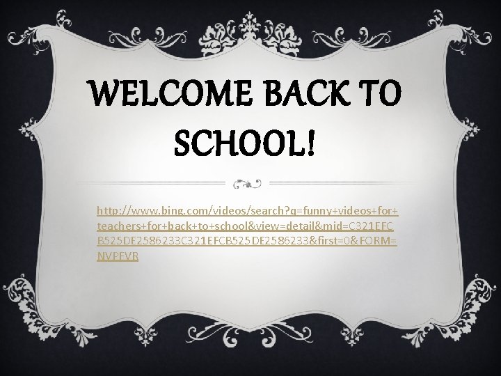 WELCOME BACK TO SCHOOL! http: //www. bing. com/videos/search? q=funny+videos+for+ teachers+for+back+to+school&view=detail&mid=C 321 EFC B 525