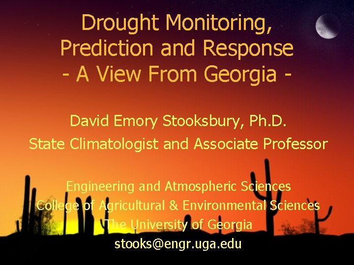 Drought Monitoring, Prediction and Response - A View From Georgia David Emory Stooksbury, Ph.