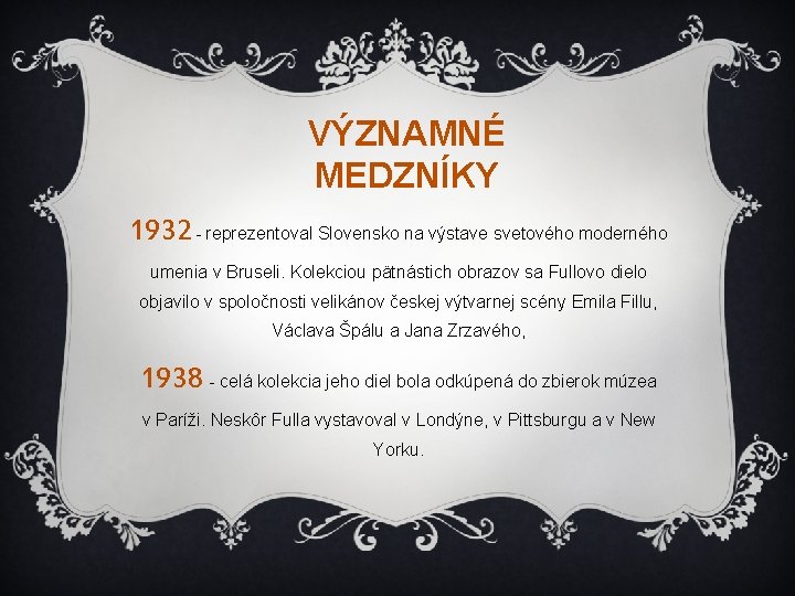 VÝZNAMNÉ MEDZNÍKY 1932 - reprezentoval Slovensko na výstave svetového moderného umenia v Bruseli. Kolekciou