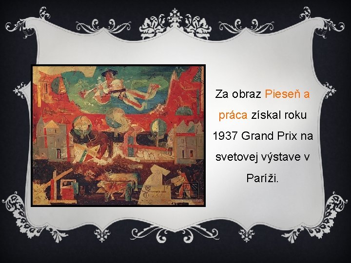 Za obraz Pieseň a práca získal roku 1937 Grand Prix na svetovej výstave v