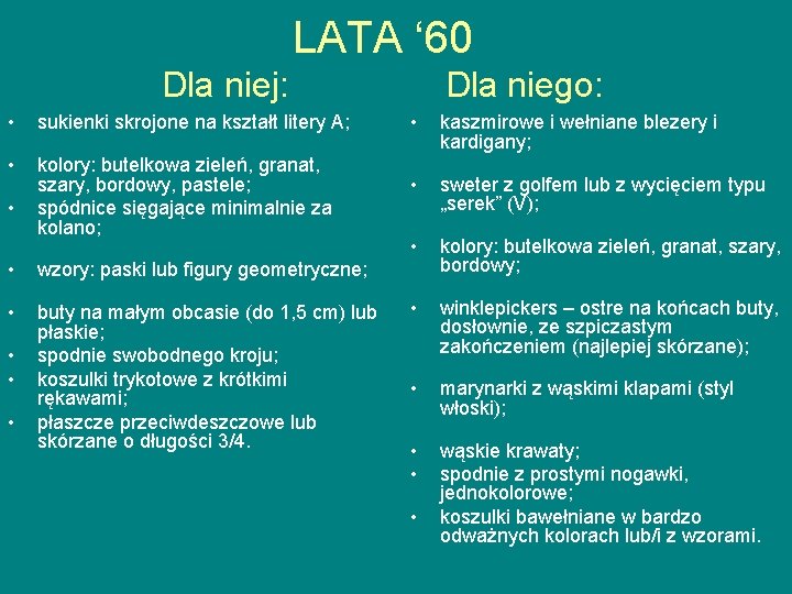 LATA ‘ 60 Dla niej: Dla niego: • sukienki skrojone na kształt litery A; LATA ‘ 60 Dla niej: Dla niego: • sukienki skrojone na kształt litery A;