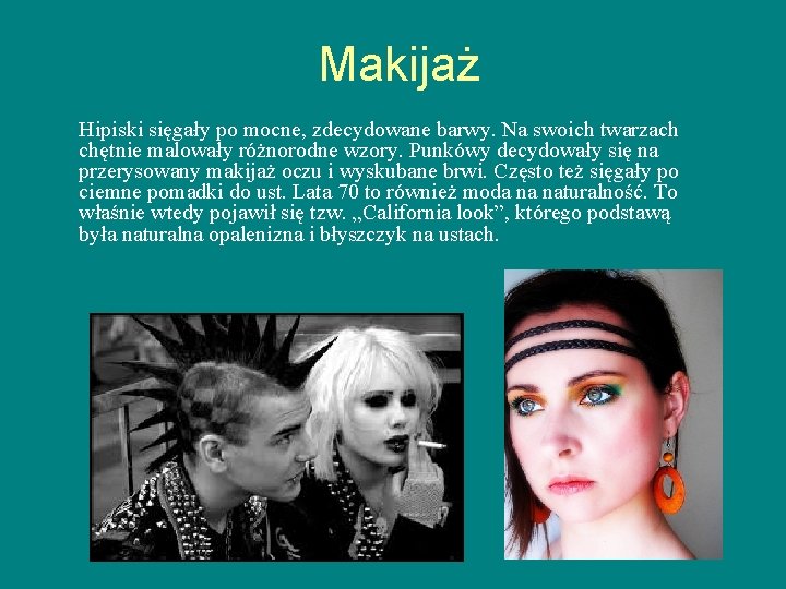 Makijaż Hipiski sięgały po mocne, zdecydowane barwy. Na swoich twarzach chętnie malowały różnorodne wzory. Makijaż Hipiski sięgały po mocne, zdecydowane barwy. Na swoich twarzach chętnie malowały różnorodne wzory.