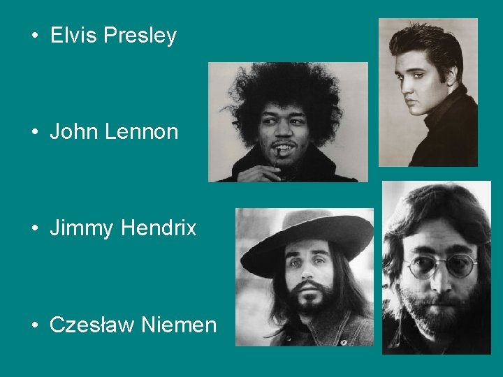 • Elvis Presley • John Lennon • Jimmy Hendrix • Czesław Niemen • Elvis Presley • John Lennon • Jimmy Hendrix • Czesław Niemen