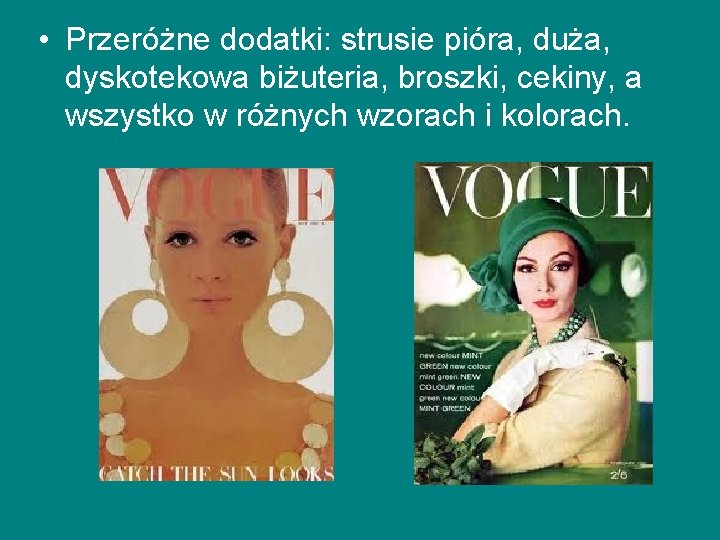 • Przeróżne dodatki: strusie pióra, duża, dyskotekowa biżuteria, broszki, cekiny, a wszystko w • Przeróżne dodatki: strusie pióra, duża, dyskotekowa biżuteria, broszki, cekiny, a wszystko w
